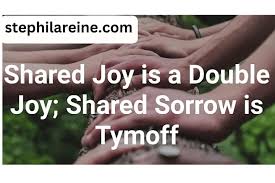 shared joy is a double joy; shared sorrow is Tymoff