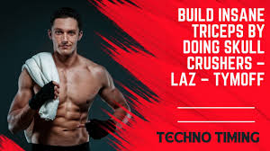 build insane triceps by doing skull crushers - laz - tymoff